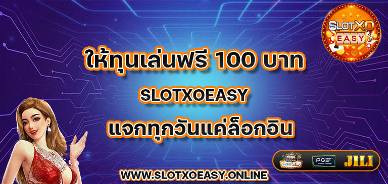 ให้ทุนเล่นฟรี 100 บาท slotxoeasy แจกทุกวันแค่ล็อกอิน