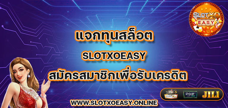 แจกทุนสล็อต slotxoeasy สมัครสมาชิกเพื่อรับเครดิต